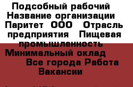 Подсобный рабочий › Название организации ­ Паритет, ООО › Отрасль предприятия ­ Пищевая промышленность › Минимальный оклад ­ 22 500 - Все города Работа » Вакансии   